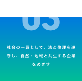 社会の一員として、法と倫理を遵守し、自然・地域と共生する企業をめざす